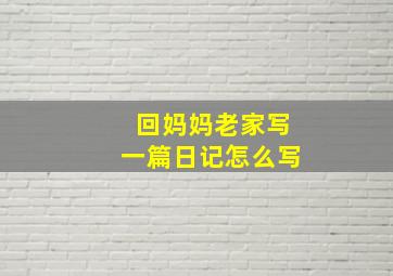 回妈妈老家写一篇日记怎么写