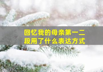 回忆我的母亲第一二段用了什么表达方式