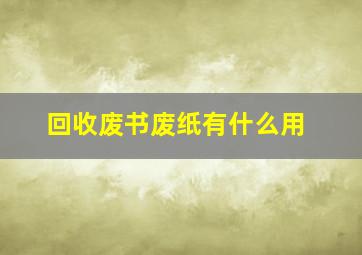 回收废书废纸有什么用