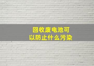 回收废电池可以防止什么污染