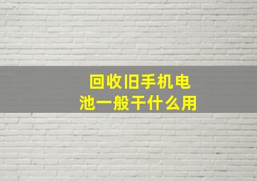 回收旧手机电池一般干什么用