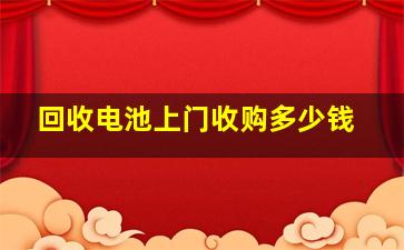 回收电池上门收购多少钱