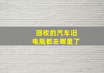 回收的汽车旧电瓶都去哪里了