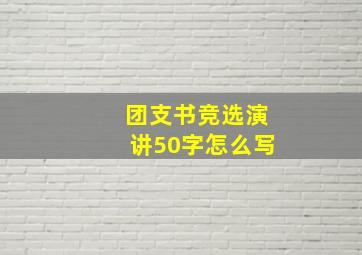 团支书竞选演讲50字怎么写