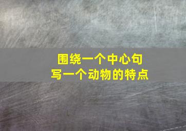 围绕一个中心句写一个动物的特点