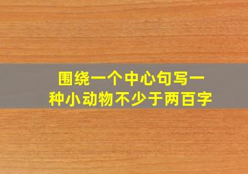 围绕一个中心句写一种小动物不少于两百字