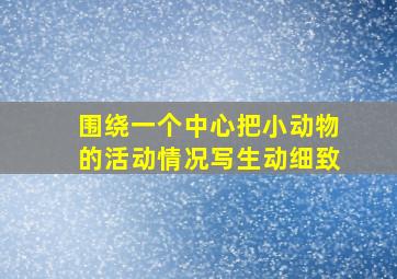 围绕一个中心把小动物的活动情况写生动细致