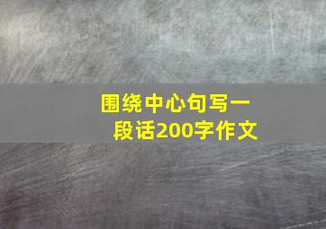 围绕中心句写一段话200字作文