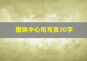 围绕中心句写景30字