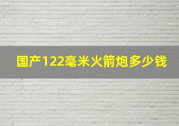 国产122毫米火箭炮多少钱