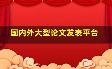 国内外大型论文发表平台