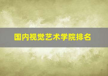 国内视觉艺术学院排名