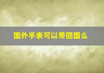 国外手表可以带回国么