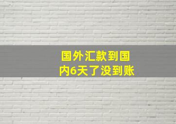 国外汇款到国内6天了没到账