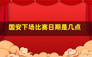 国安下场比赛日期是几点