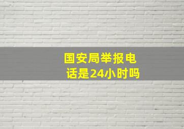 国安局举报电话是24小时吗