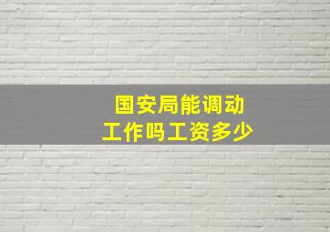 国安局能调动工作吗工资多少