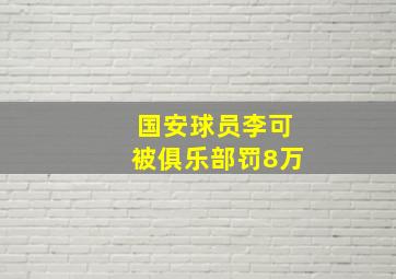 国安球员李可被俱乐部罚8万