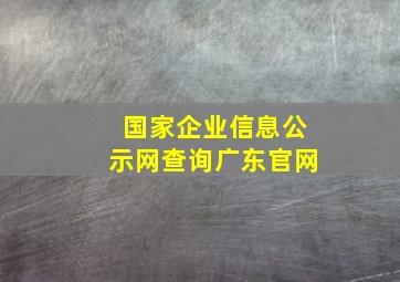 国家企业信息公示网查询广东官网