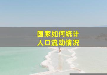 国家如何统计人口流动情况