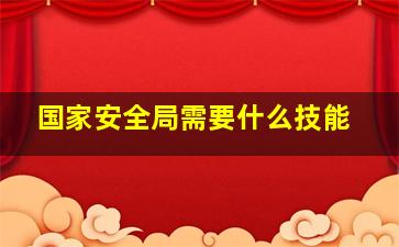 国家安全局需要什么技能