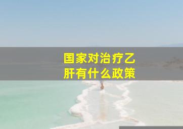 国家对治疗乙肝有什么政策