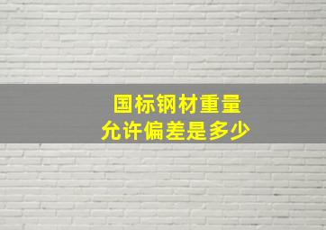 国标钢材重量允许偏差是多少