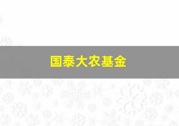 国泰大农基金