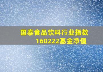 国泰食品饮料行业指数160222基金净值