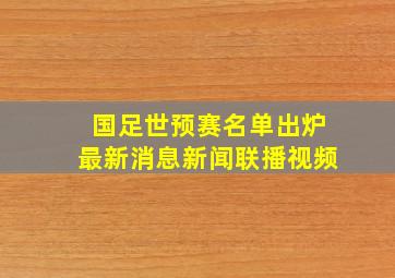 国足世预赛名单出炉最新消息新闻联播视频