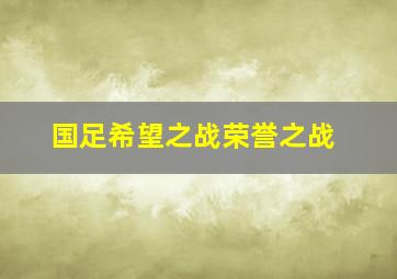 国足希望之战荣誉之战