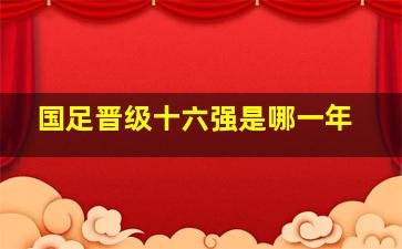 国足晋级十六强是哪一年