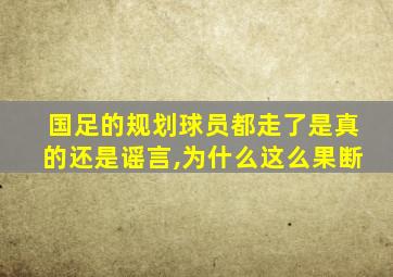 国足的规划球员都走了是真的还是谣言,为什么这么果断