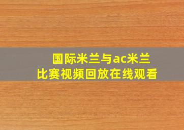 国际米兰与ac米兰比赛视频回放在线观看