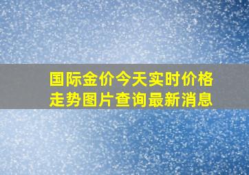 国际金价今天实时价格走势图片查询最新消息