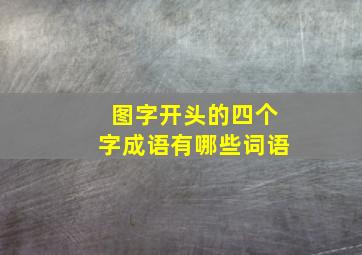 图字开头的四个字成语有哪些词语