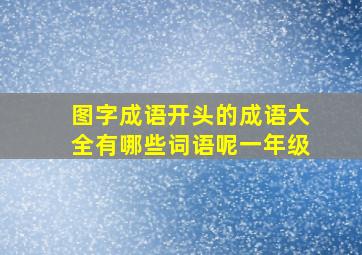 图字成语开头的成语大全有哪些词语呢一年级