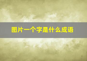 图片一个字是什么成语