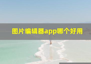 图片编辑器app哪个好用