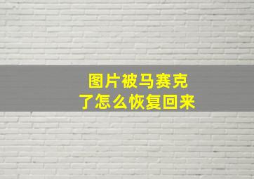 图片被马赛克了怎么恢复回来