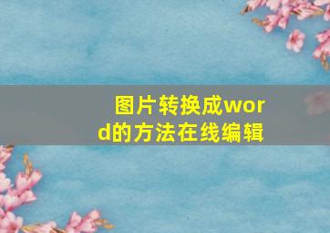 图片转换成word的方法在线编辑