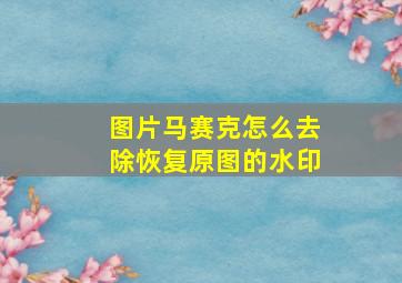 图片马赛克怎么去除恢复原图的水印