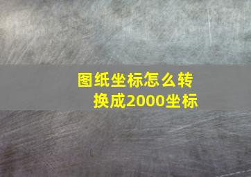 图纸坐标怎么转换成2000坐标