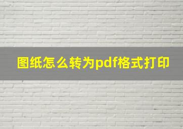 图纸怎么转为pdf格式打印