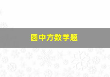 圆中方数学题