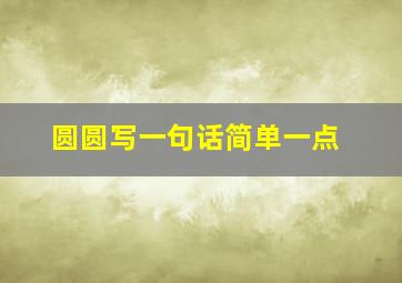 圆圆写一句话简单一点