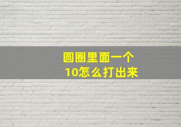 圆圈里面一个10怎么打出来