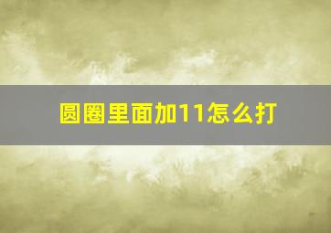 圆圈里面加11怎么打