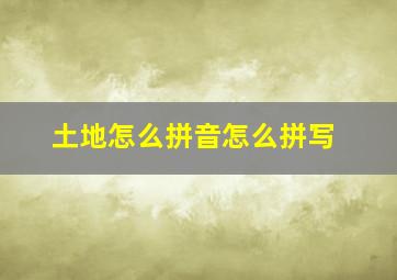 土地怎么拼音怎么拼写