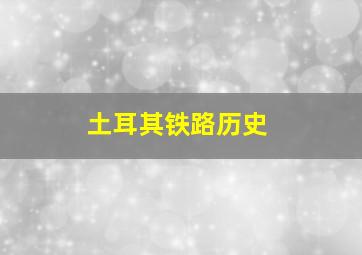 土耳其铁路历史